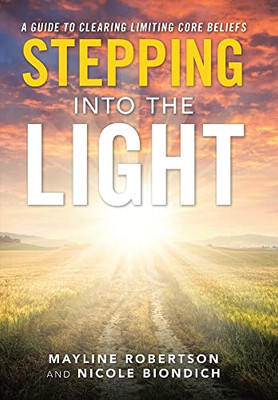 Stepping Into The Light : A Guide To Clearing Limiting Core Beliefs - 9781982270520