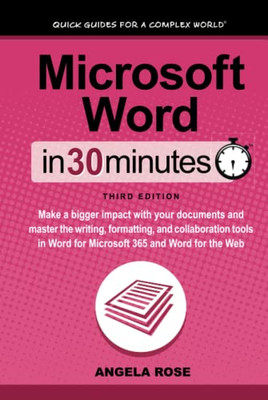 Microsoft Word In 30 Minutes : Make A Bigger Impact With Your Documents And Master The Writing, Formatting, And Collaboration Tools In Word For Microsoft 365 And Word For The Web - 9781641880763