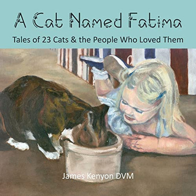 A Cat Named Fatima : Tales Of 23 Cats & The People Who Loved Them