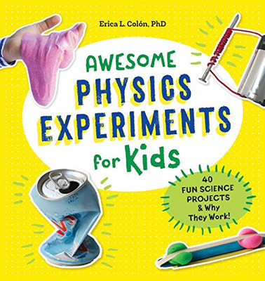 Awesome Physics Experiments for Kids: 40 Fun Science Projects and Why They Work