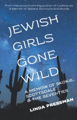 Jewish Girls Gone Wild : A Memoir Of Skokie, Scottsdale & The Seventies