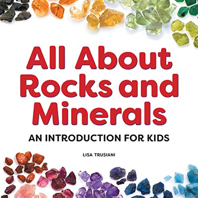 All About Rocks And Minerals : An Introduction For Kids