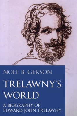 Trelawny'S World: A Biography Of Edward John Trelawny