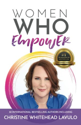 Women Who Empower- Christine Whitehead Lavulo : 30 International Bestselling Authors Included