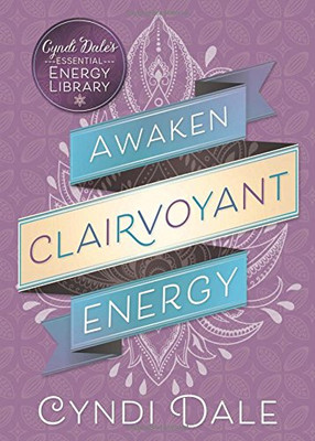 Awaken Clairvoyant Energy (Cyndi Dale's Essential Energy Library)