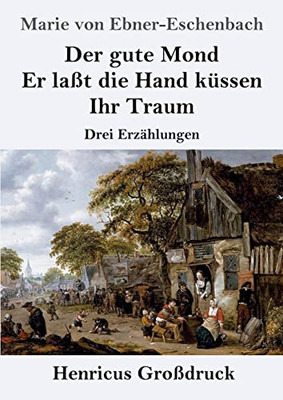 Der Gute Mond / Er Laßt Die Hand Küssen / Ihr Traum (Großdruck) : Drei Erzählungen
