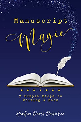 Manuscript Magic: : 7 Simple Steps To Writing Your Book Successfully