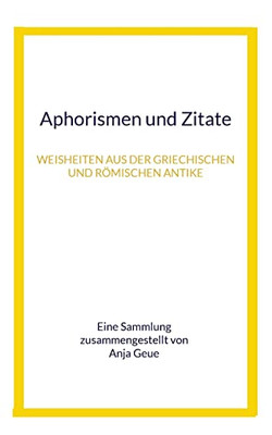 Aphorismen Und Zitate : Weisheiten Aus Der Griechischen Und Römischen Antike
