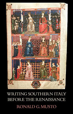 Writing Southern Italy Before The Renaissance : Trecento Historians Of The Mezzogiorno