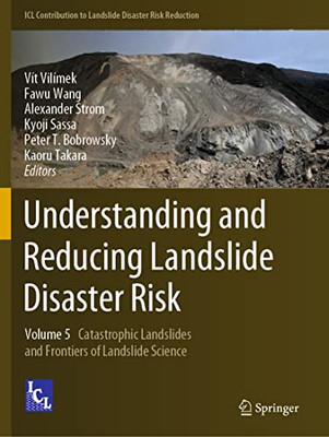 Understanding And Reducing Landslide Disaster Risk : Volume 5 Catastrophic Landslides And Frontiers Of Landslide Science