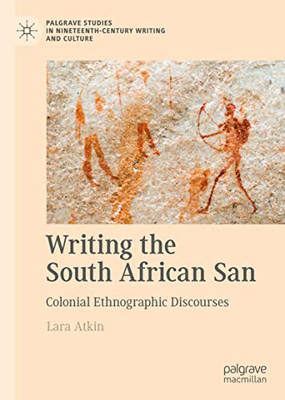 Writing The South African San : Colonial Ethnographic Discourses