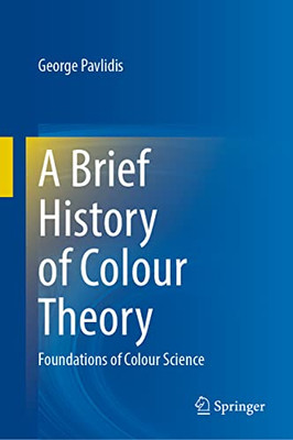 A Brief History Of Colour Theory : Foundations Of Colour Science