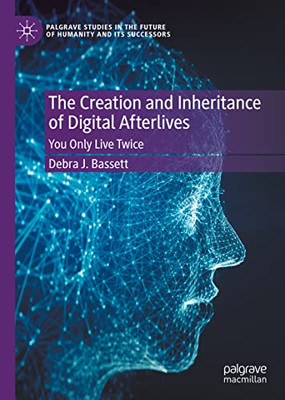 The Creation And Inheritance Of Digital Afterlives : You Only Live Twice