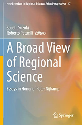 A Broad View Of Regional Science : Essays In Honor Of Peter Nijkamp