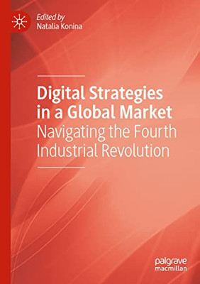 Digital Strategies In A Global Market : Navigating The Fourth Industrial Revolution