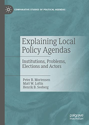 Explaining Local Policy Agendas : Institutions, Problems, Elections And Actors