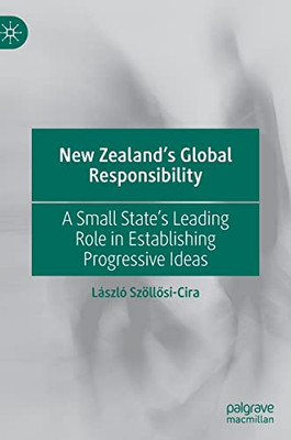 New ZealandS Global Responsibility : A Small StateS Leading Role In Establishing Progressive Ideas