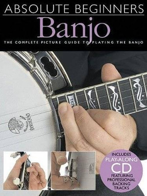 Absolute Beginners - Banjo: The Complete Picture Guide to Playing the Banjo