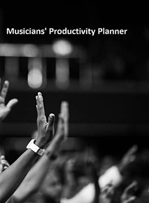 Musicians' Productivity Planner: For All Artists To Manage Their Productivity And Stay On Budget