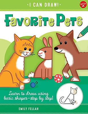 Favorite Pets (I Can Draw) : Learn To Draw Using Basic Shapes