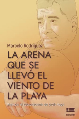 La Arena Que Se Llevó El Viento De La Playa: Viaje Por El Subconsciente Del Profe Hugo