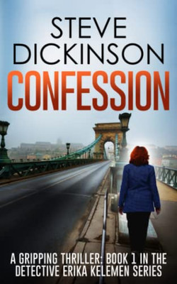 Confession : A Gripping Thriller: Book 1 In The Detective Erika Kelemen Series