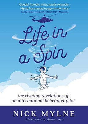 Life In A Spin : The Riveting Revelations Of An International Helicopter Pilot