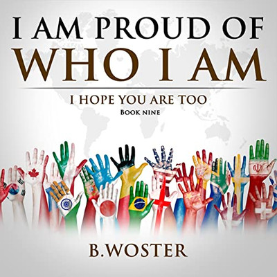 I Am Proud Of Who I Am : I Hope You Are Too (Book Nine)