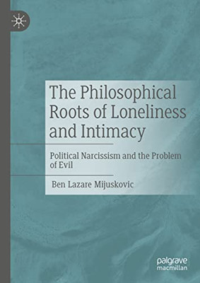 The Philosophical Roots Of Loneliness And Intimacy : Political Narcissism And The Problem Of Evil