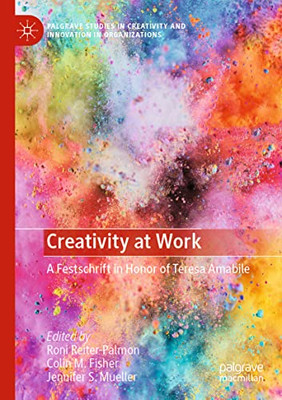 Creativity At Work : A Festschrift In Honor Of Teresa Amabile