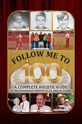 Follow Me To 100 : A Complete Holistic Guide To The Centenarian Lifestyle