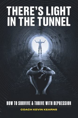 There'S Light In The Tunnel: How To Survive And Thrive With Depression