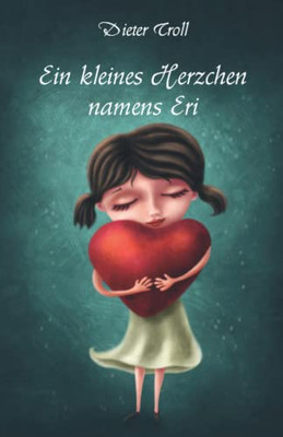 Ein Kleines Herzchen Namens Eri : Erzählungen Und Gedichte