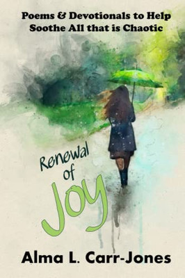 Renewal Of Joy : Poems & Devotionals To Help Soothe All That Is Chaotic