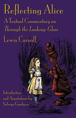 Reflecting Alice : A Textual Commentary On Through The Looking-Glass