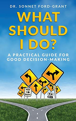 What Should I Do?: A Practical Guide for Good Decision Making