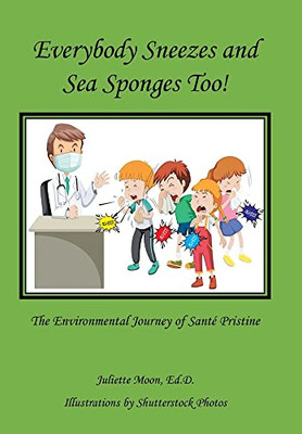 Everybody Sneezes And Sea Sponges Too! : The Environmental Journey Of Santé Pristine - 9781982278571