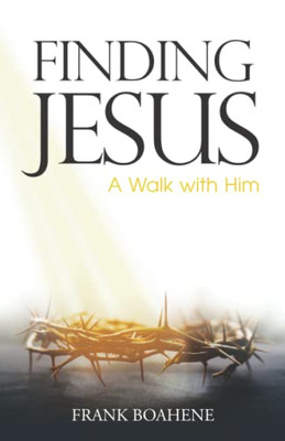 Finding Jesus: A Walk With Him