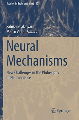 Neural Mechanisms : New Challenges In The Philosophy Of Neuroscience