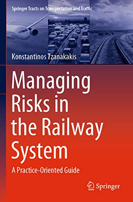 Managing Risks In The Railway System : A Practice-Oriented Guide