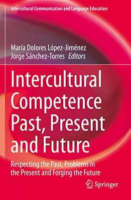 Intercultural Competence Past, Present And Future : Respecting The Past, Problems In The Present And Forging The Future