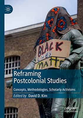 Reframing Postcolonial Studies : Concepts, Methodologies, Scholarly Activisms