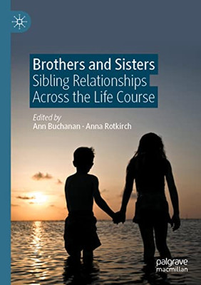 Brothers And Sisters : Sibling Relationships Across The Life Course