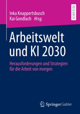 Arbeitswelt Und Ki 2030 : Herausforderungen Und Strategien Für Die Arbeit Von Morgen