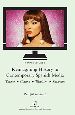 Reimagining History In Contemporary Spanish Media : Theater, Cinema, Television, Streaming