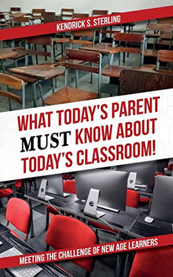 What Today'S Parent Must Know About Today'S Classroom! : Meeting The Challenge Of New Age Learners - 9781638376996