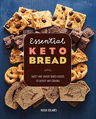 Essential Keto Bread: Sweet and Savory Baked Goods to Satisfy Any Craving