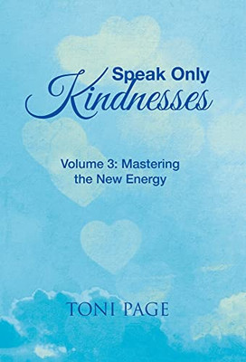Speak Only Kindnesses : Volume 3: Mastering The New Energy - 9781982265687