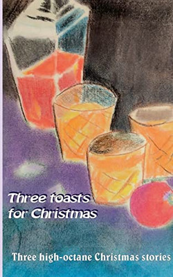 Three Toasts For Christmas : Three High-Octane Christmas Stories