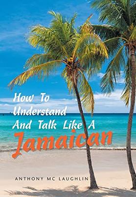 How To Understand And Talk Like A Jamaican - 9781664196773